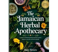 The Jamaican Herbal Apothecary: A Guide to Medicinal Jamaican Herbs for Women-Balance Hormones, Ease Pain, and Heal Naturally