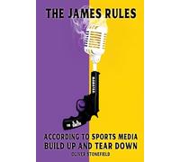 THE JAMES RULES: ACCORDING TO SPORTS MEDIA BUILD UP AND TEAR DOWN