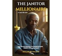 THE JANITOR MILLIONAIRE A Proven Strategy for Building Quiet Wealth Without a Raise: A real-life tale of discipline, dividends, and dignity