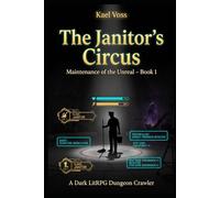 The Janitor’s Circus: A Dark LitRPG Dungeon Crawler (Maintenance of the Unreal: Book 1)