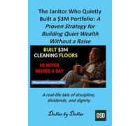 The Janitor Who Quietly Built a $3M Portfolio: A Proven Strategy for Building Quiet Wealth Without a Raise: A real-life tale of discipline, dividends, and dignity