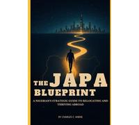 THE JAPA BLUE PRINT: A Nigerian's Strategic Guide to Relocating and Thriving Abroad.