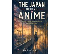 THE JAPAN BEHIND ANIME: History, Culture, and Everyday Life Beyond the Screen