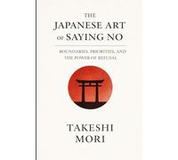 The Japanese Art of Saying No: Setting Boundaries for a Calmer, Truer Life