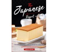 The Japanese Dessert Cookbook: The Beginners Guide to Making Amazing Japanese Desserts