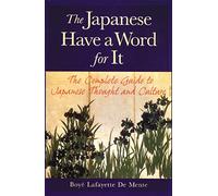 The Japanese Have a Word for It: The Complete Guide to Japanese Thought and Culture
