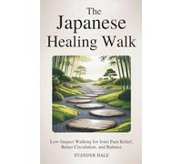 The Japanese Healing Walk: Low-Impact Walking for Joint Pain Relief, Better Circulation, and Balance
