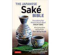 The Japanese Sake Bible: Everything You Need to Know About Great Sake - With Tasting Notes and Scores for over 100 Top Brands