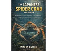 THE JAPANESE SPIDER CRAB HANDBOOK: A complete guide to ownership, care, behavior, handling, expert tips, and habitat set ups
