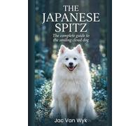 The Japanese Spitz: The complete guide to the smiling cloud dog