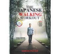 The Japanese Walking Workout (Full Colour): A 28-Day Low-Impact Walking Program to Lose Weight, Reduce Joint Pain, and Stay Energized at Any Age in Just 25 Minutes a Day