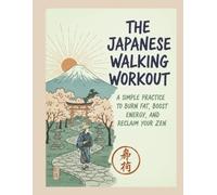THE JAPANESE WORKING WORKOUT: A SIMPLE DAYLI PRACTICE TO BURN FAT,BOST ENERGY AND RECLAIM YUOR