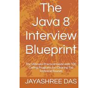 The Java 8 Interview Blueprint: The Ultimate Practical Guide with 100 Coding Programs for Clearing Top Technical Rounds