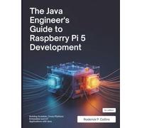 The Java Engineer’s Guide to Raspberry Pi 5 Development: Building Scalable, Cross-Platform Embedded and IoT Applications with Java
