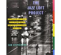The Jazz Loft Project: Photographs and Tapes of W. Eugene Smith from 821 Sixth Avenue, 1957-1965
