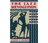 The Jazz Revolution: Twenties America & the Meaning of Jazz: Twenties America and the Meaning of Jazz