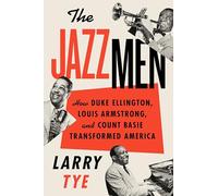 The Jazzmen: How Duke Ellington, Louis Armstrong, and Count Basie Transformed America