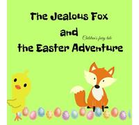 The Jealous Fox and the Easter Adventure: for Toddlers and Preschoolers, Children's fairy tale