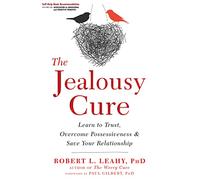 The Jealousy Cure: Learn to Trust, Overcome Possessiveness & Save Your Relationship: Learn to Trust, Overcome Possessiveness, and Save Your Relationship