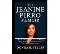 The Jeanine Pirro Memoir: The Unauthorized Journey of a Trailblazing Judge, Media Icon, Advocate for Justice, and Relentless Truth-Seeker