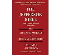 THE JEFFERSON BIBLE What Thomas Jefferson Selected as the Life and Morals of Jesus of Nazareth