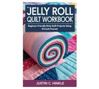 The Jelly Roll Quilt Workbook: Beginner-Friendly Strip Quilt Projects Using 2½-Inch Precuts