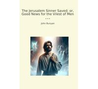 The Jerusalem Sinner Saved; or, Good News for the Vilest of Men