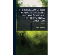 The Jerusalem Sinner Saved; The Pharisee and the Publican; The Trinity and a Christian