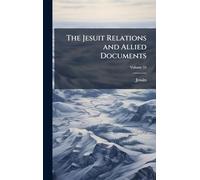 The Jesuit Relations and Allied Documents