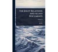 The Jesuit Relations and Allied Documents
