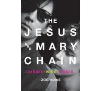 The Jesus and Mary Chain: Barbed Wire Kisses - Howe Zoe