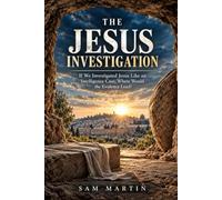 THE JESUS INVESTIGATION: If We Investigated Jesus Like an Intelligence Case, Where Would the Evidence Lead?