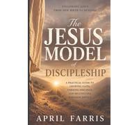 The Jesus Model Discipleship: Following Jesus from New Birth to Sending