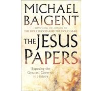 The Jesus Papers: Exposing the Greatest Cover-Up in History by Michael Baigent