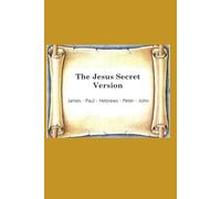 The Jesus Secret Version: James - Paul - Hebrews - Peter - John