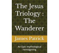 The Jesus Triology : The Wanderer: An Epic mythological reimagining