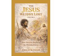 The Jesus We Have Lost: How Doctrine Replaced the Historical Jesus