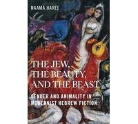 The Jew, the Beauty and the Beast: Gender and Animality in Modernist Hebrew Fiction