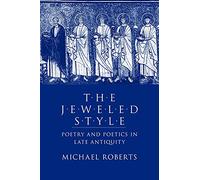 The Jeweled Style: Poetry and Poetics in Late Antiquity