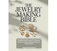 THE JEWELRY MAKING BIBLE: The Complete Guide to Designing, Crafting, Finishing Custom Pieces in and Master Wirework, Beading, Metalsmithing, and Resin at HomeV