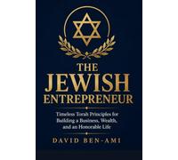 The Jewish Entrepreneur: Timeless Torah Principles for Building a Business, Wealth, and an Honorable Life