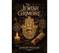 The Jewish Grimoire: Hebrew Magic, Divine Names, Angels, Spirits, Spells & Amulets for the Modern Practitioner