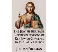The Jewish Heritage: Reinterpretations of Key Jewish Concepts by the Early Church
