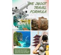 The JGOOT Travel Formula: How to Get Out of Town More Often, Fly in Style, and Spend Less Than You Think