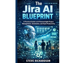 The Jira AI Blueprint: A Practical Guide to AI-Powered Agile Project Management, Automation, and Team Productivity