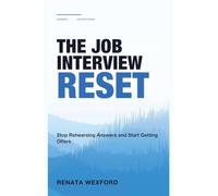 The Job Interview Reset: Stop Rehearsing Answers and Start Getting Offers