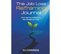 The Job Loss Reframing Journal: From Job Loss To Recovery. One Thought At A Time.