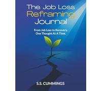 The Job Loss Reframing Journal: From Job Loss To Recovery. One Thought At A Time.
