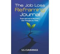 The Job Loss Reframing Journal: From Job Loss To Recovery. One Thought At A Time.