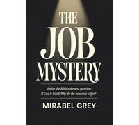 The Job Mystery: Inside the Bible’s Deepest Question: If God Is Good, Why Do the Innocent Suffer?